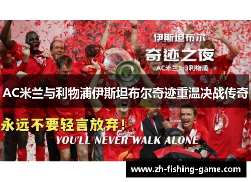 AC米兰与利物浦伊斯坦布尔奇迹重温决战传奇