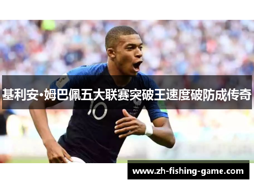 基利安·姆巴佩五大联赛突破王速度破防成传奇