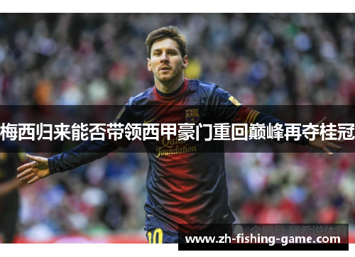 梅西归来能否带领西甲豪门重回巅峰再夺桂冠